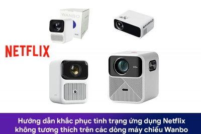 Hướng dẫn khắc phục tình trạng ứng dụng Netflix không tương thích trên các dòng máy chiếu Wanbo