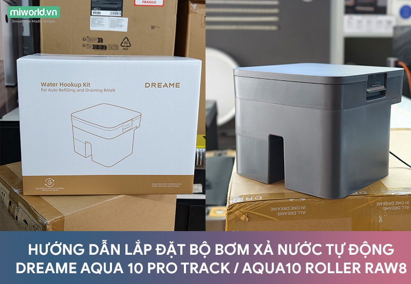 HƯỚNG DẪN LẮP ĐẶT BỘ BƠM XẢ NƯỚC TỰ ĐỘNG DREAME AQUA 10 PRO TRACK / AQUA10 ROLLER RAW8