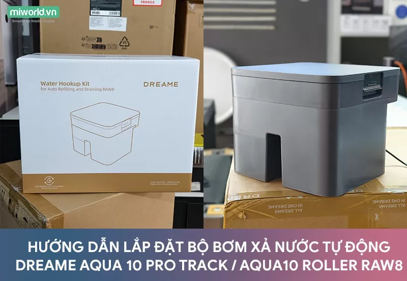 HƯỚNG DẪN LẮP ĐẶT BỘ BƠM XẢ NƯỚC TỰ ĐỘNG DREAME AQUA 10 PRO TRACK / AQUA10 ROLLER RAW8
