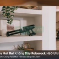 Máy Hút Bụi Không Dây Roborock H60 Ultra 210AW | Chống Rối | Phát Hiện Bụi Bằng Đèn Xanh